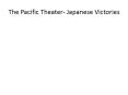 The Pacific Theater- Japanese Victories PowerPoint PPT Presentation
