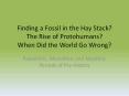Finding a Fossil in the Hay Stack? The Rise of Protohumans? When Did the World Go Wrong? PowerPoint PPT Presentation