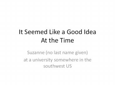 It Seemed Like a Good Idea At the Time