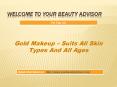 Gold Makeup – Suits All Skin Types And All Ages PowerPoint PPT Presentation