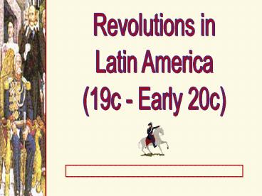 Revolutions in Latin America:  19c-Early 20c