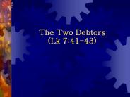 The Two Debtors (Lk 7:41-43)