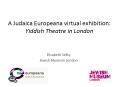 A Judaica Europeana virtual exhibition: Yiddish Theatre in London PowerPoint PPT Presentation