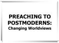 PREACHING TO POSTMODERNS: Changing Worldviews PowerPoint PPT Presentation