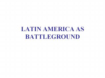LATIN%20AMERICA%20AS%20BATTLEGROUND