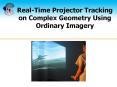 Real-Time Projector Tracking on Complex Geometry Using Ordinary Imagery PowerPoint PPT Presentation