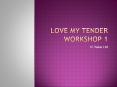 Love My Tender Workshop 1 PowerPoint PPT Presentation