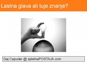 Lastna glava ali tuje znanje?