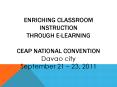 ENRICHING CLASSROOM INSTRUCTION THROUGH e-Learning CEAP National Convention Davao city September 21  PowerPoint PPT Presentation