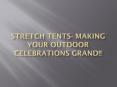 Stretch Tents- Making your Outdoor Celebrations Grand!! PowerPoint PPT Presentation