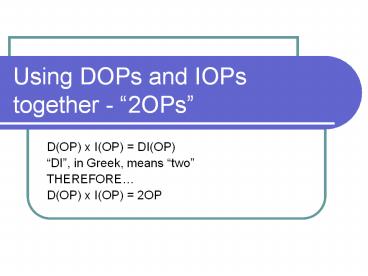 Using DOPs and IOPs together - 