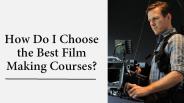 How Do I Choose the Best Film Making Courses?