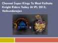 Chennai Super Kings To Meet Kolkata Knight Riders Today At IPL 2015, Vaikundarajan PowerPoint PPT Presentation