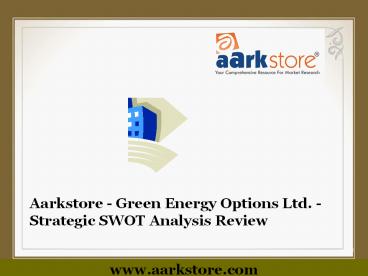 Aarkstore - Green Energy Options Ltd. - Strategic SWOT Analysis Review