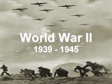 World War II 1939 - 1945
