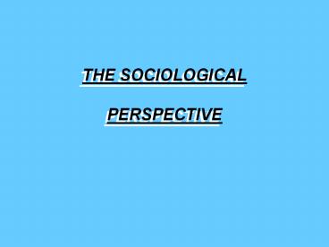 THE SOCIOLOGICAL PERSPECTIVE