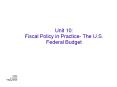 Unit 10: Fiscal Policy in Practice- The U.S. Federal Budget PowerPoint PPT Presentation