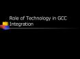 Role of Technology in GCC Integration PowerPoint PPT Presentation