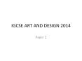 IGCSE ART AND DESIGN 2014 PowerPoint PPT Presentation