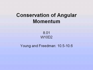 Conservation of Angular Momentum 8.01 W10D2 Young and Freedman: 10.5-10.6