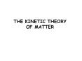 THE KINETIC THEORY OF MATTER PowerPoint PPT Presentation