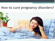 How to cure pregnancy disorders ?