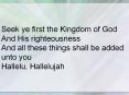 Seek ye first the Kingdom of God And His righteousness And all these things shall be added unto you Hallelu, Hallelujah PowerPoint PPT Presentation
