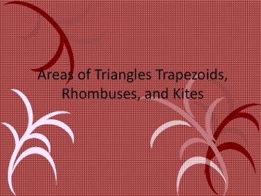 Areas of Triangles Trapezoids, Rhombuses, and Kites
