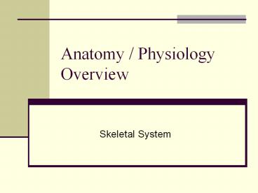 Anatomy / Physiology Overview