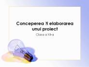 Conceperea ?i elaborarea unui proiect