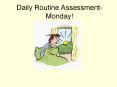 Daily Routine Assessment-Monday! PowerPoint PPT Presentation