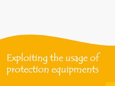 Exploiting the usage of protection equipments