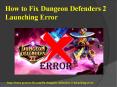 How to Fix Dungeon Defenders 2 Launching Error PowerPoint PPT Presentation