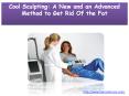 Cool Sculpting: A New and an Advanced Method to Get Rid Of the Fat PowerPoint PPT Presentation