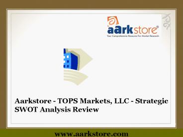 Aarkstore - TOPS Markets, LLC - Strategic SWOT Analysis Review