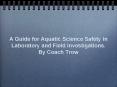 A Guide for Aquatic Science Safety in Laboratory and Field Investigations. By Coach Trow PowerPoint PPT Presentation