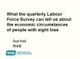 What the quarterly Labour Force Survey can tell us about the economic circumstances of people with sight loss PowerPoint PPT Presentation