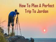 How To Plan A Perfect Trip To Jordon
