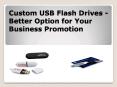 Custom USB Flash Drives - Better Option for Your Business Promotion PowerPoint PPT Presentation