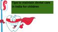 Tips to maintain dental care in India for children PowerPoint PPT Presentation