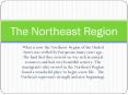 What is now the Northeast Region of the United States was settled by Europeans many years ago. The land that they arrived on was rich in natural resources and had very beautiful scenery. The immigrants who arrived in the Northeast Region found a PowerPoint PPT Presentation