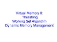 Virtual Memory II: Thrashing Working Set Algorithm Dynamic Memory Management PowerPoint PPT Presentation