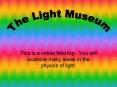 This is a virtual field trip. You will examine many areas in the physics of light. PowerPoint PPT Presentation