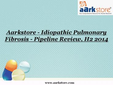 Aarkstore - Idiopathic Pulmonary Fibrosis - Pipeline Review, H2 2014