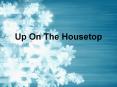 Up%20On%20The%20Housetop PowerPoint PPT Presentation