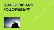 LEADERSHIP AND FOLLOWERSHIP