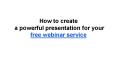 How to create a powerful presentation for your free webinar service PowerPoint PPT Presentation