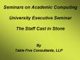 Seminars on Academic Computing University Executive Seminar The Staff Cast in Stone PowerPoint PPT Presentation