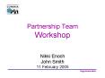 Partnership Team Workshop  Nikki Enoch John Smith 11 February 2005 PowerPoint PPT Presentation