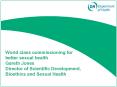 World class commissioning for better sexual health Gareth Jones Director of Scientific Development, Bioethics and Sexual Health PowerPoint PPT Presentation